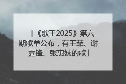 《歌手2025》第六期歌单公布，有王菲、谢霆锋、张惠妹的歌
