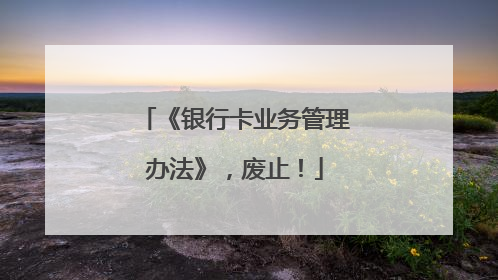 《银行卡业务管理办法》，废止！