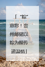 “粽”意您！贵州邮储以粽为媒传递温情