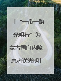 “一带一路·光明行”为蒙古国白内障患者送光明