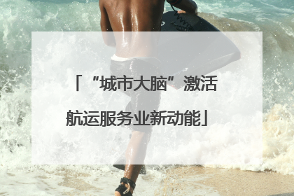 “城市大脑”激活航运服务业新动能