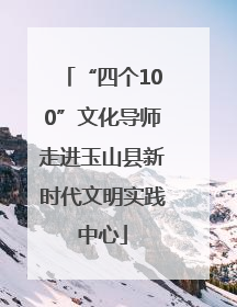 “四个100”文化导师走进玉山县新时代文明实践中心