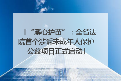 “溪心护苗”：全省法院首个涉诉未成年人保护公益项目正式启动