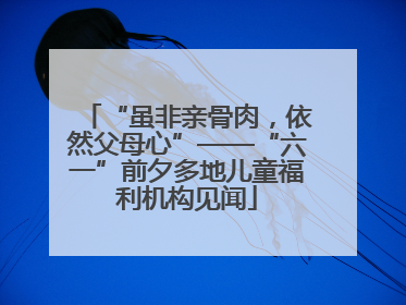 “虽非亲骨肉，依然父母心”——“六一”前夕多地儿童福利机构见闻