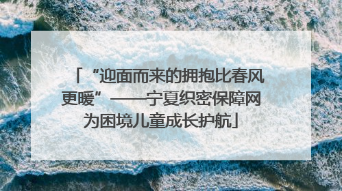 “迎面而来的拥抱比春风更暖”——宁夏织密保障网为困境儿童成长护航