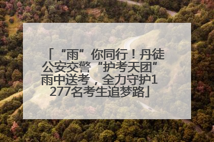 “雨”你同行！丹徒公安交警“护考天团”雨中送考，全力守护1277名考生追梦路