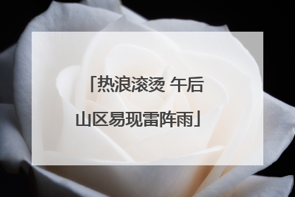 热浪滚烫 午后山区易现雷阵雨