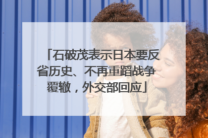 石破茂表示日本要反省历史、不再重蹈战争覆辙，外交部回应