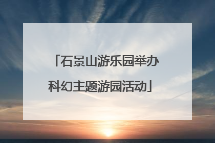 石景山游乐园举办科幻主题游园活动