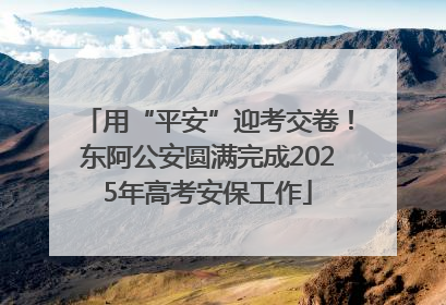 用“平安”迎考交卷！东阿公安圆满完成2025年高考安保工作