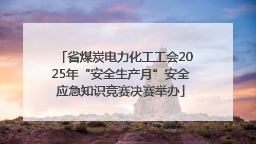 省煤炭电力化工工会2025年“安全生产月”安全应急知识竞赛决赛举办