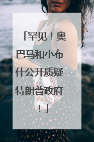 罕见！奥巴马和小布什公开质疑特朗普政府！