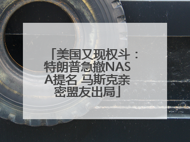 美国又现权斗：特朗普急撤NASA提名 马斯克亲密盟友出局