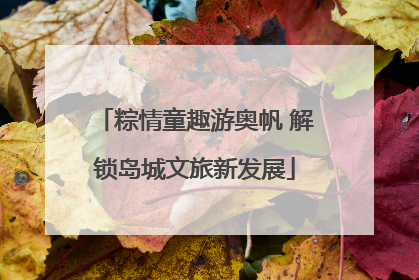 粽情童趣游奥帆 解锁岛城文旅新发展