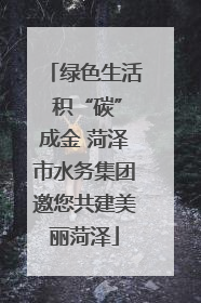 绿色生活 积“碳”成金 菏泽市水务集团邀您共建美丽菏泽
