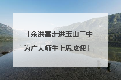 余洪雷走进玉山二中为广大师生上思政课