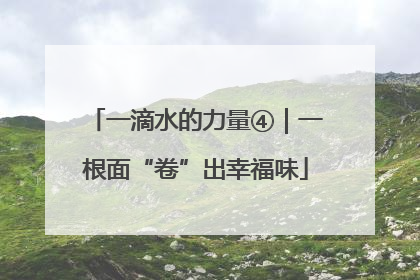 一滴水的力量④｜一根面“卷”出幸福味