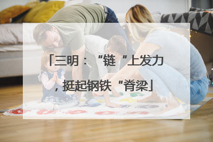 三明：“链“上发力，挺起钢铁“脊梁