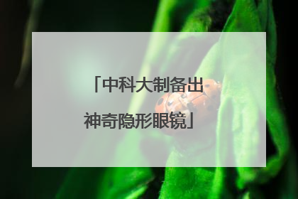 中科大制备出神奇隐形眼镜