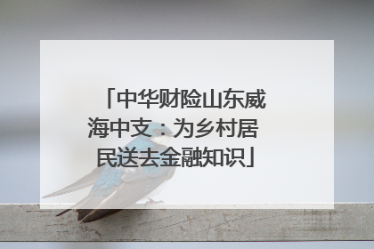 中华财险山东威海中支：为乡村居民送去金融知识