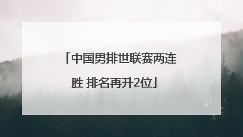 中国男排世联赛两连胜 排名再升2位
