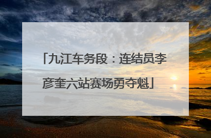 九江车务段：连结员李彦奎六站赛场勇夺魁
