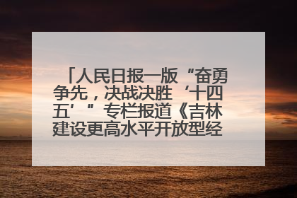 人民日报一版“奋勇争先，决战决胜‘十四五’”专栏报道《吉林建设更高水平开放型经济新体制》