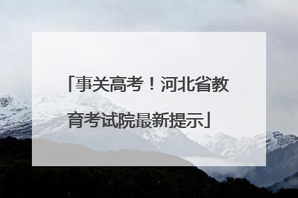 事关高考！河北省教育考试院最新提示