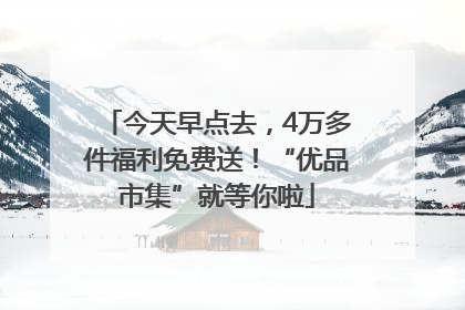 今天早点去，4万多件福利免费送！“优品市集”就等你啦