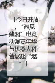 今日开放，“湘见·建湘”电竞动漫嘉年华与机器人科普展超“燃”
