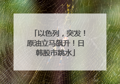 以色列，突发！原油立马飙升！日韩股市跳水