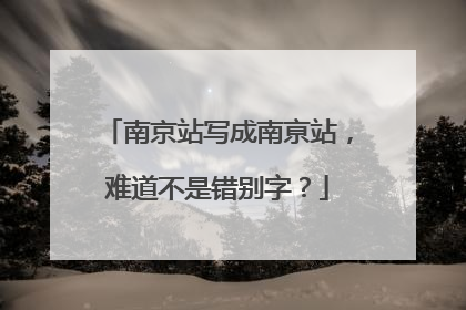 南京站写成南亰站，难道不是错别字？