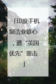 印度手机制造业雄心，遭“美国优先”重击