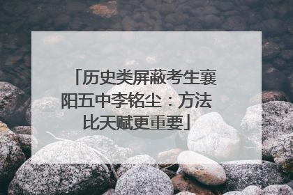 历史类屏蔽考生襄阳五中李铭尘：方法比天赋更重要