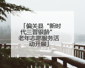 偏关县“新时代三晋银龄” 老年志愿服务活动开展