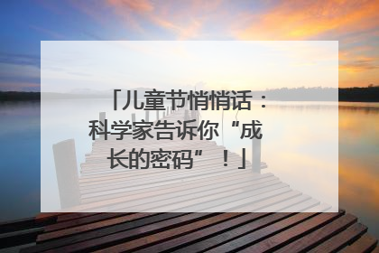 儿童节悄悄话：科学家告诉你“成长的密码”！