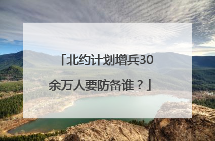 北约计划增兵30余万人要防备谁？
