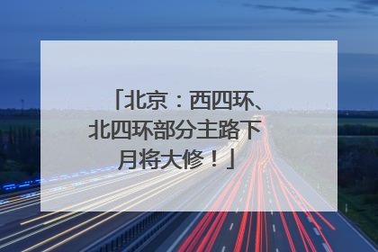 北京：西四环、北四环部分主路下月将大修！