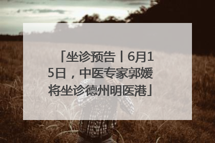 坐诊预告丨6月15日，中医专家郭媛将坐诊德州明医港