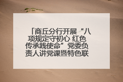 商丘分行开展“八项规定守初心 红色传承践使命”党委负责人讲党课暨特色联合党建活动