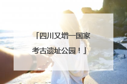四川又增一国家考古遗址公园！