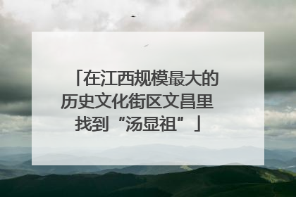 在江西规模最大的历史文化街区文昌里找到“汤显祖”