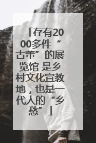 存有2000多件“古董”的展览馆 是乡村文化宣教地，也是一代人的“乡愁”