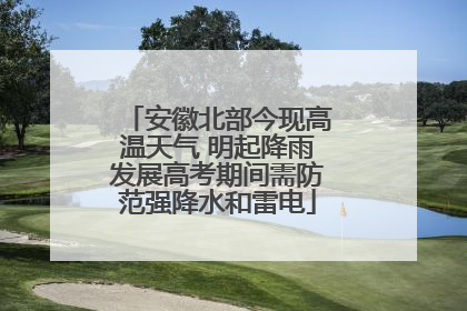 安徽北部今现高温天气 明起降雨发展高考期间需防范强降水和雷电