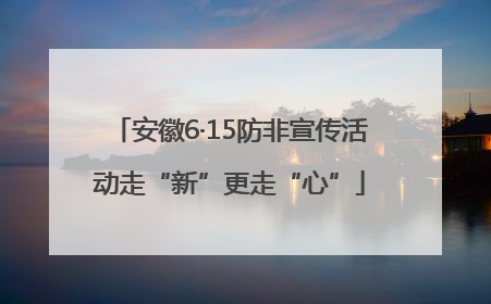 安徽6·15防非宣传活动走“新”更走“心”