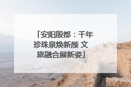 安阳殷都：千年珍珠泉焕新颜 文旅融合展新姿