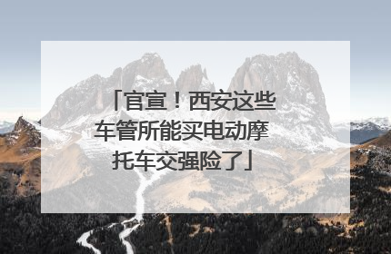官宣！西安这些车管所能买电动摩托车交强险了