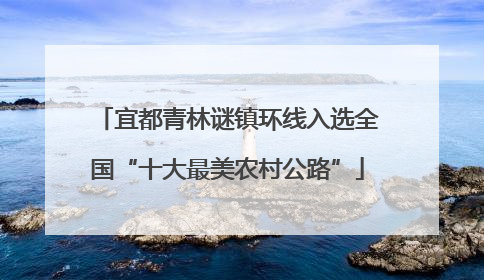 宜都青林谜镇环线入选全国“十大最美农村公路”