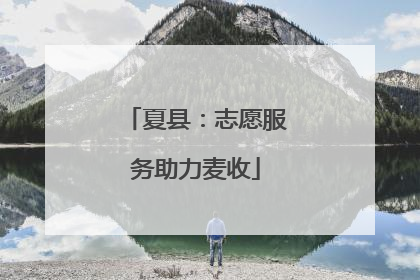 夏县：志愿服务助力麦收