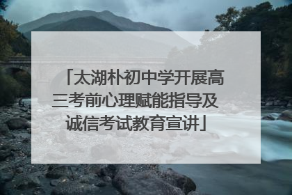 太湖朴初中学开展高三考前心理赋能指导及诚信考试教育宣讲